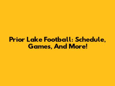 Prior Lake Football: Schedule, Games, And More!