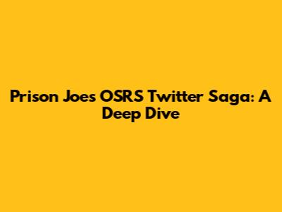 Prison Joe's OSRS Twitter Saga: A Deep Dive