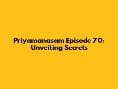Priyamanasam Episode 70: Unveiling Secrets