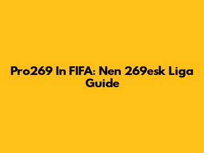 Pro269 In FIFA: Nen 269esk Liga Guide