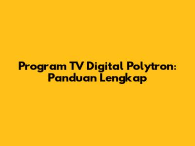 Program TV Digital Polytron: Panduan Lengkap