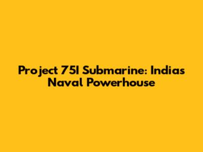 Project 75I Submarine: India's Naval Powerhouse