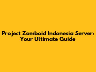 Project Zomboid Indonesia Server: Your Ultimate Guide