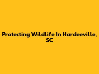 Protecting Wildlife In Hardeeville, SC