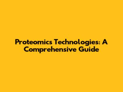 Proteomics Technologies: A Comprehensive Guide