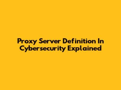 Proxy Server Definition In Cybersecurity Explained