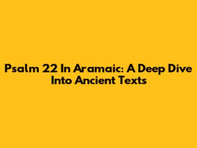 Psalm 22 In Aramaic: A Deep Dive Into Ancient Texts