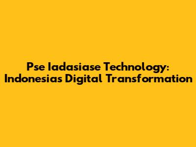 Pse Iadasiase Technology: Indonesia's Digital Transformation
