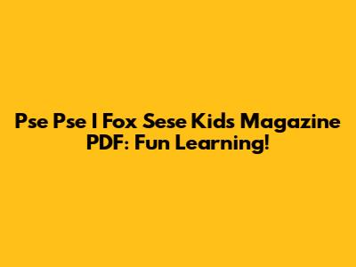 Pse Pse I Fox Sese Kids Magazine PDF: Fun Learning!