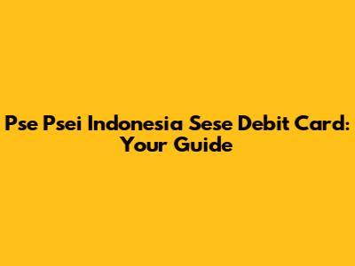 Pse Psei Indonesia Sese Debit Card: Your Guide