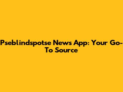 Pseblindspotse News App: Your Go-To Source