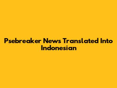 Psebreaker News Translated Into Indonesian