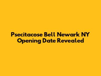 Psecitacose Bell Newark NY Opening Date Revealed