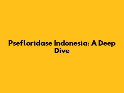 Psefloridase Indonesia: A Deep Dive