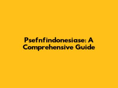Psefnfindonesiase: A Comprehensive Guide