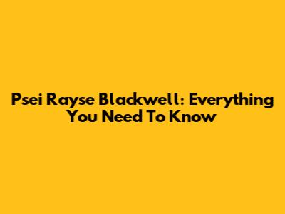 Psei Rayse Blackwell: Everything You Need To Know