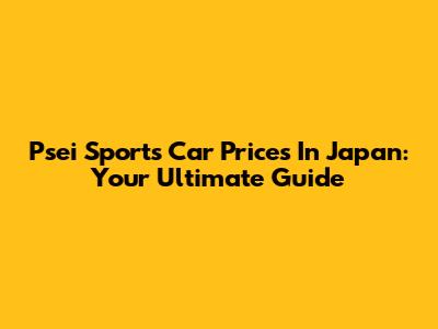 Psei Sports Car Prices In Japan: Your Ultimate Guide