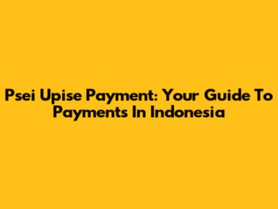 Psei Upise Payment: Your Guide To Payments In Indonesia