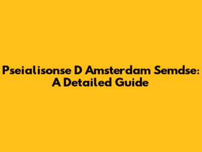 Pseialisonse D Amsterdam Semdse: A Detailed Guide