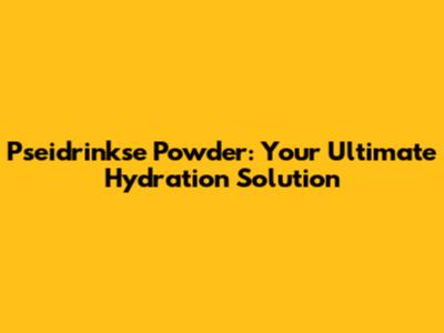 Pseidrinkse Powder: Your Ultimate Hydration Solution