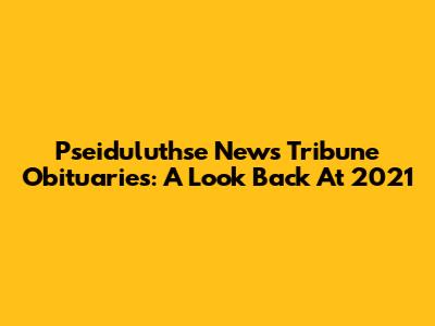 Pseiduluthse News Tribune Obituaries: A Look Back At 2021