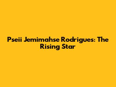 Pseii Jemimahse Rodrigues: The Rising Star