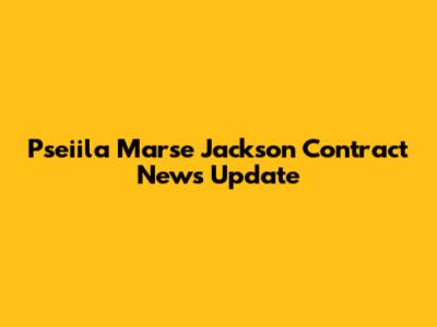 Pseiila Marse Jackson Contract News Update