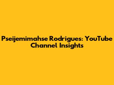Pseijemimahse Rodrigues: YouTube Channel Insights