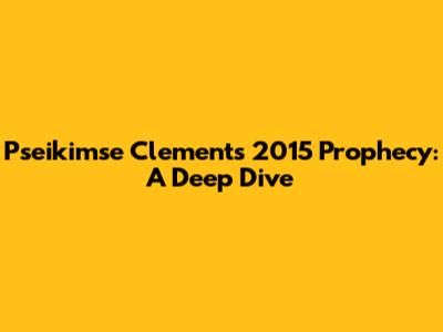 Pseikimse Clement's 2015 Prophecy: A Deep Dive