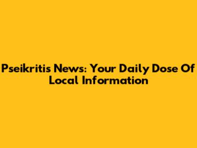 Pseikritis News: Your Daily Dose Of Local Information