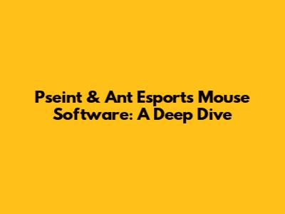Pseint & Ant Esports Mouse Software: A Deep Dive