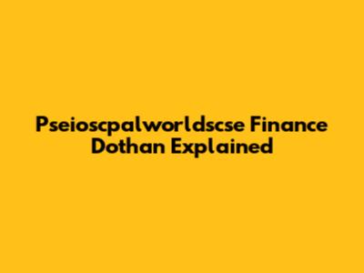 Pseioscpalworldscse Finance Dothan Explained