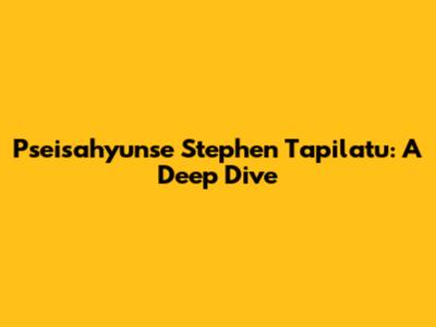 Pseisahyunse Stephen Tapilatu: A Deep Dive