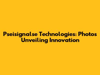 Pseisignalse Technologies: Photos Unveiling Innovation