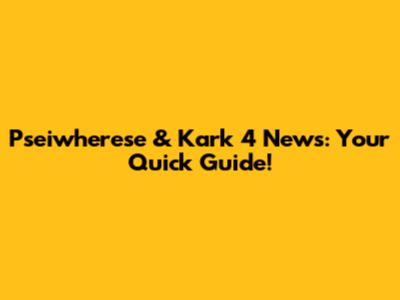 Pseiwherese & Kark 4 News: Your Quick Guide!