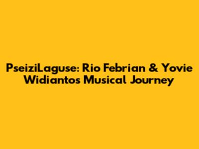PseiziLaguse: Rio Febrian & Yovie Widianto's Musical Journey