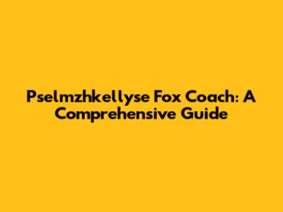 Pselmzhkellyse Fox Coach: A Comprehensive Guide