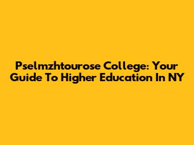 Pselmzhtourose College: Your Guide To Higher Education In NY