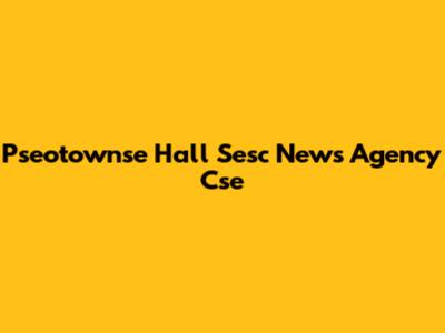 Pseotownse Hall Sesc News Agency Cse