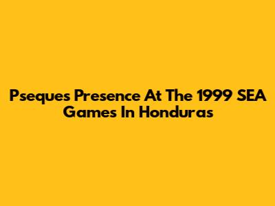 Pseque's Presence At The 1999 SEA Games In Honduras