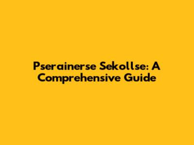 Pserainerse Sekollse: A Comprehensive Guide