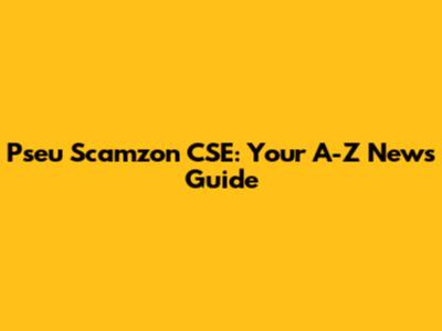 Pseu Scamzon CSE: Your A-Z News Guide