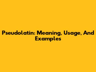 Pseudolatin: Meaning, Usage, And Examples