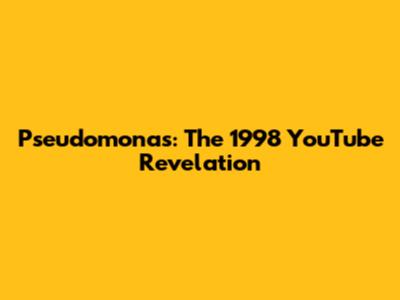 Pseudomonas: The 1998 YouTube Revelation