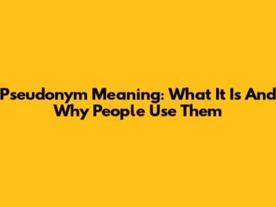 Pseudonym Meaning: What It Is And Why People Use Them