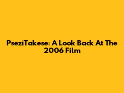 PseziTakese: A Look Back At The 2006 Film