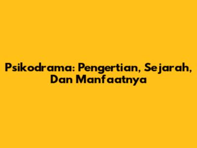 Psikodrama: Pengertian, Sejarah, Dan Manfaatnya