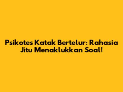 Psikotes Katak Bertelur: Rahasia Jitu Menaklukkan Soal!