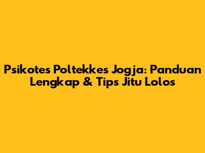 Psikotes Poltekkes Jogja: Panduan Lengkap & Tips Jitu Lolos