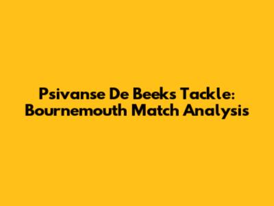 Psivanse De Beek's Tackle: Bournemouth Match Analysis